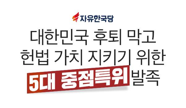 자유한국당, 대한민국 후퇴 막고 헌법 가치 지키기 위한 '5대 중점특위' 발족