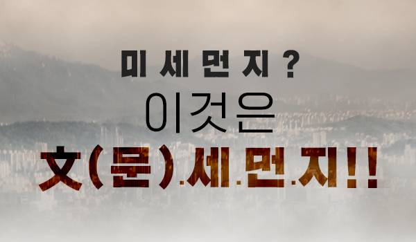 미세먼지? 이것은 文(문).세.먼.지.!!